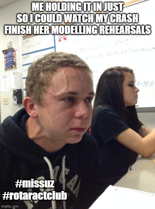 I wonder what would happen on the day | ME HOLDING IT IN JUST SO I COULD WATCH MY CRASH FINISH HER MODELLING REHEARSALS; #missuz
#rotaractclub | image tagged in hold fart | made w/ Imgflip meme maker