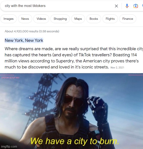 yup | image tagged in we have a city to burn,tiktok sucks | made w/ Imgflip meme maker