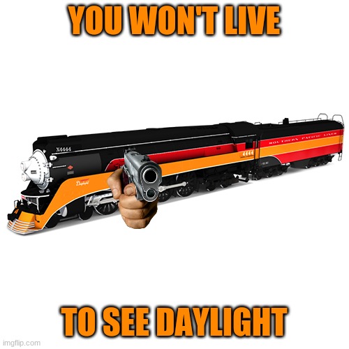 SP 4449 You Won't Live To See Daylight | image tagged in sp 4449 you won't live to see daylight | made w/ Imgflip meme maker