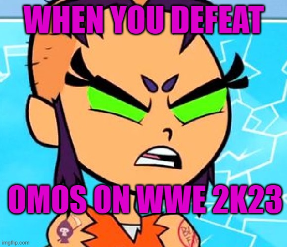 WWE 2K PRO | WHEN YOU DEFEAT; OMOS ON WWE 2K23 | image tagged in starfire,wwe,videogames | made w/ Imgflip meme maker