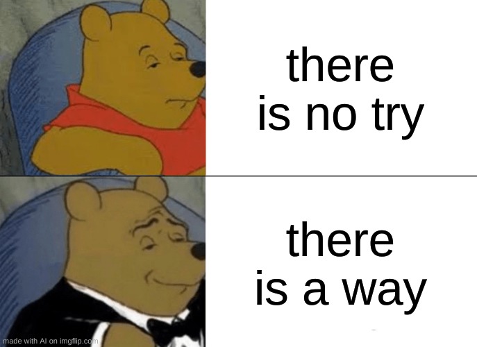 Copyright? | there is no try; there is a way | image tagged in memes,tuxedo winnie the pooh,ai_memes | made w/ Imgflip meme maker
