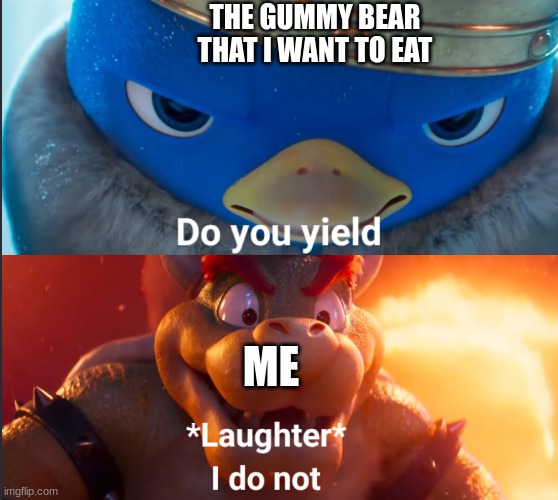 me love gummys!!!!11111!!!! | THE GUMMY BEAR THAT I WANT TO EAT; ME | image tagged in do you yield | made w/ Imgflip meme maker