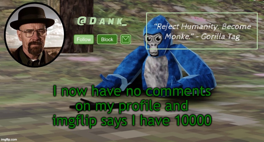 Gorilla Tag temp (by del) | I now have no comments on my profile and imgflip says I have 10000 | image tagged in gorilla tag temp by del | made w/ Imgflip meme maker