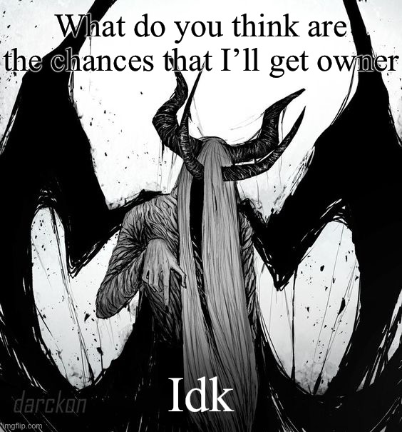 luciferio | What do you think are the chances that I’ll get owner; Idk | image tagged in luciferio | made w/ Imgflip meme maker