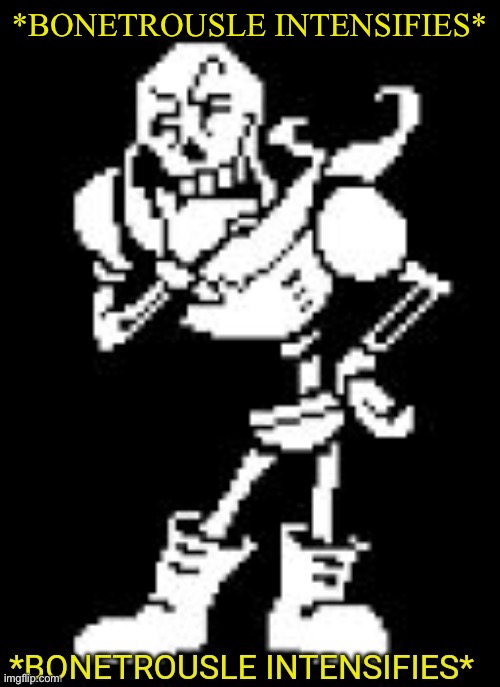 BONETROUSLE INTENSIFIES | *BONETROUSLE INTENSIFIES* | image tagged in bonetrousle intensifies | made w/ Imgflip meme maker