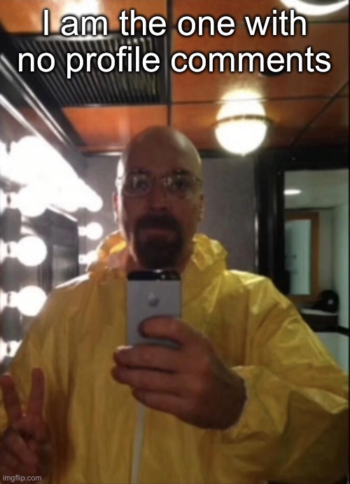 waltuh | I am the one with no profile comments | image tagged in waltuh | made w/ Imgflip meme maker