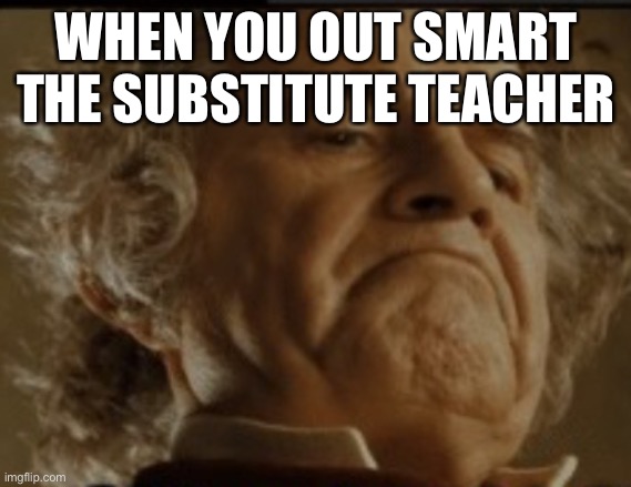 WHEN YOU OUT SMART THE SUBSTITUTE TEACHER | made w/ Imgflip meme maker