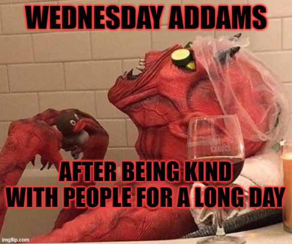 Sorry, but i don't understand this new version of Wednesday | WEDNESDAY ADDAMS; AFTER BEING KIND WITH PEOPLE FOR A LONG DAY | image tagged in addams family | made w/ Imgflip meme maker