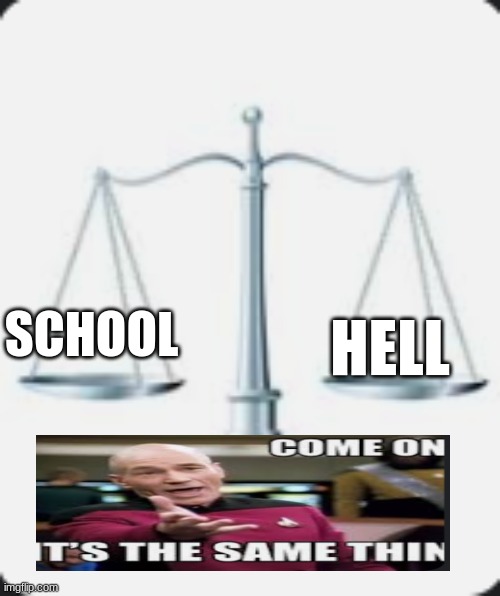 same thing | HELL; SCHOOL | image tagged in memes,school,hell | made w/ Imgflip meme maker