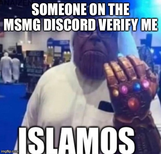 Islamos | SOMEONE ON THE MSMG DISCORD VERIFY ME | image tagged in islamos | made w/ Imgflip meme maker