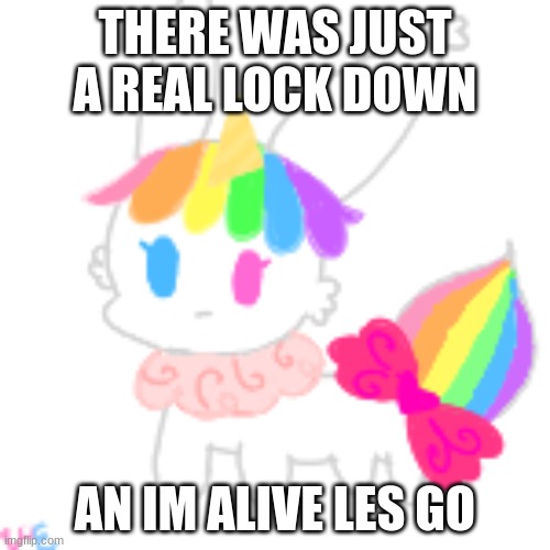 yey | THERE WAS JUST A REAL LOCK DOWN; AN IM ALIVE LES GO | image tagged in chibi unicorn eevee | made w/ Imgflip meme maker