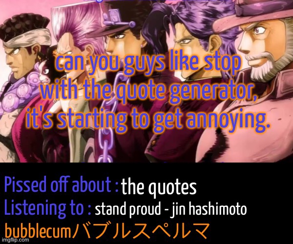 bubblec jjba announcement template | can you guys like stop with the quote generator, it's starting to get annoying. the quotes; stand proud - jin hashimoto | image tagged in bubblec jjba announcement template | made w/ Imgflip meme maker