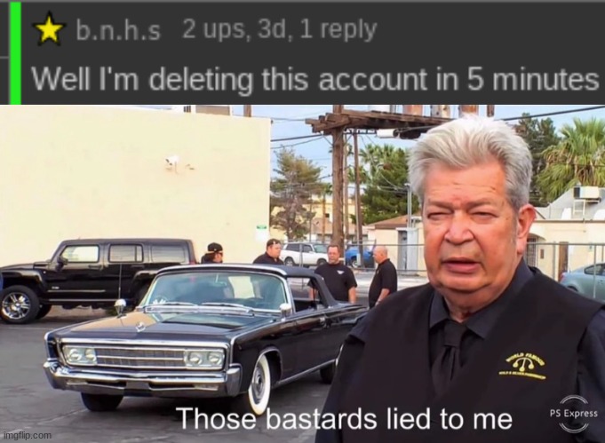 image tagged in those basterds lied to me | made w/ Imgflip meme maker