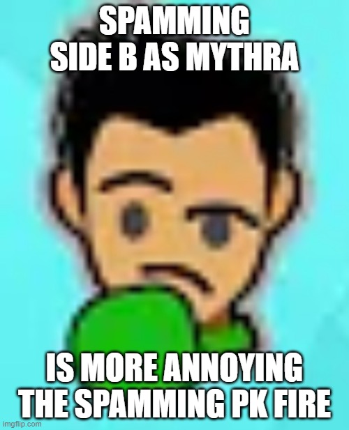 little mac thinking | SPAMMING SIDE B AS MYTHRA; IS MORE ANNOYING THE SPAMMING PK FIRE | image tagged in little mac thinking | made w/ Imgflip meme maker