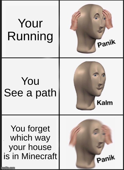 Panik Kalm Panik | Your Running; You See a path; You forget which way your house is in Minecraft | image tagged in memes,panik kalm panik | made w/ Imgflip meme maker