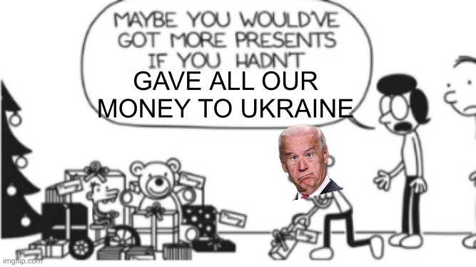Diary of a wimpy kid Christmas meme | GAVE ALL OUR MONEY TO UKRAINE | image tagged in diary of a wimpy kid christmas meme | made w/ Imgflip meme maker