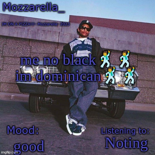 Eazy-E Temp | me no black🕺🕺 im dominican🕺🕺; Noting; good | image tagged in eazy-e temp | made w/ Imgflip meme maker