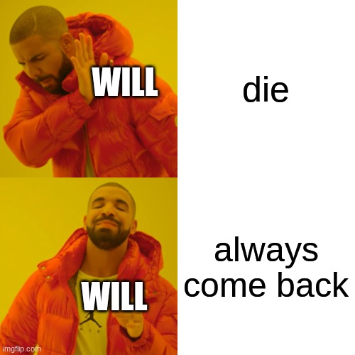 Drake Hotline Bling Meme | die always come back WILL WILL | image tagged in memes,drake hotline bling | made w/ Imgflip meme maker