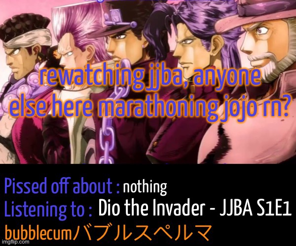 bubblec jjba announcement template | rewatching jjba, anyone else here marathoning jojo rn? nothing; Dio the Invader - JJBA S1E1 | image tagged in bubblec jjba announcement template | made w/ Imgflip meme maker