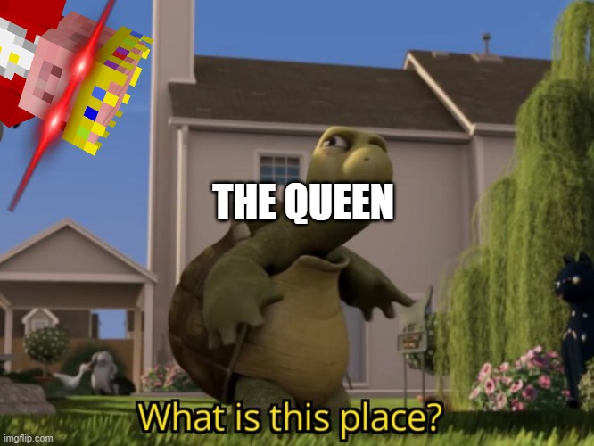 What is this place | THE QUEEN | image tagged in what is this place | made w/ Imgflip meme maker