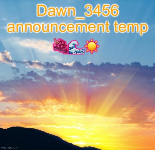 Dawn_3456 announcement | 🍇🌊☀️ | image tagged in dawn_3456 announcement | made w/ Imgflip meme maker