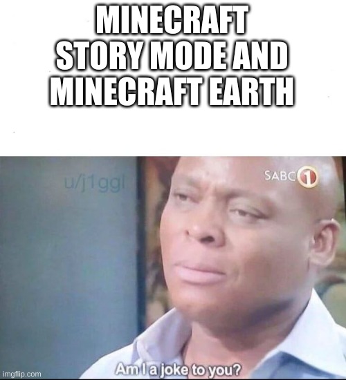 am I a joke to you | MINECRAFT STORY MODE AND MINECRAFT EARTH | image tagged in am i a joke to you | made w/ Imgflip meme maker