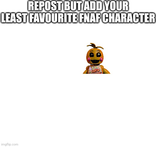 Add Your LEAST Favourite | REPOST BUT ADD YOUR LEAST FAVOURITE FNAF CHARACTER | image tagged in fnaf | made w/ Imgflip meme maker