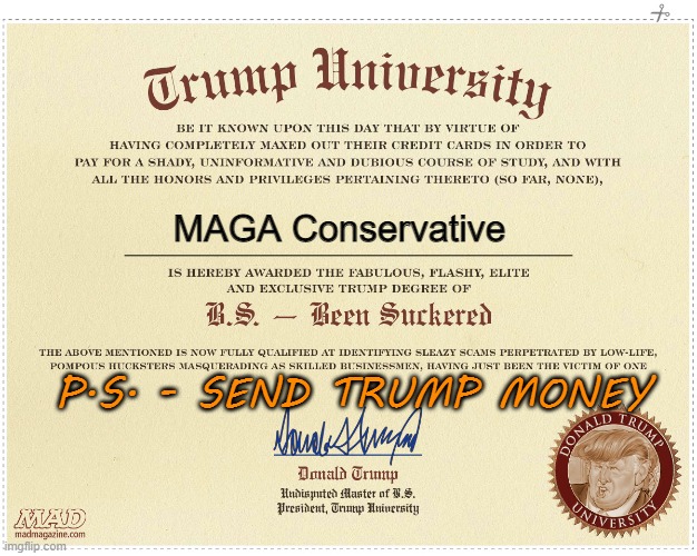 Trump University | MAGA Conservative P.S. - SEND TRUMP MONEY | image tagged in trump university | made w/ Imgflip meme maker