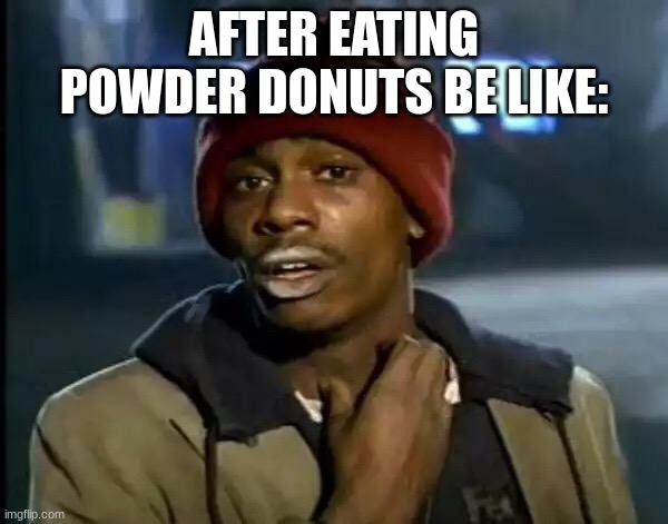 Y'all Got Any More Of That Meme | AFTER EATING POWDER DONUTS BE LIKE: | image tagged in memes,y'all got any more of that | made w/ Imgflip meme maker