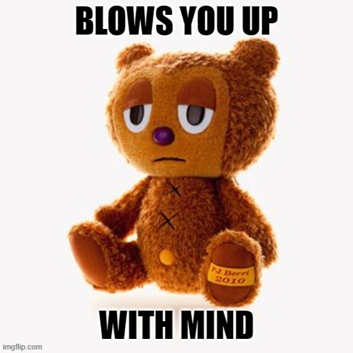 Pj plush | BLOWS YOU UP; WITH MIND | image tagged in pj plush | made w/ Imgflip meme maker