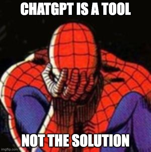 Sad Spiderman for misuse of ChatGPT | CHATGPT IS A TOOL; NOT THE SOLUTION | image tagged in memes,sad spiderman,spiderman | made w/ Imgflip meme maker