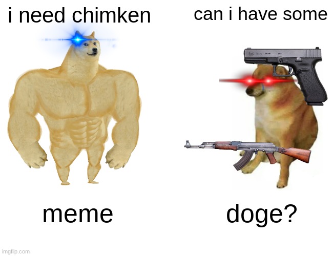 Buff Doge vs. Cheems Meme | i need chimken; can i have some; meme; doge? | image tagged in memes,buff doge vs cheems | made w/ Imgflip meme maker