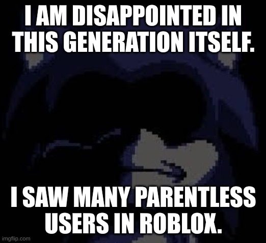 Lord X | I AM DISAPPOINTED IN THIS GENERATION ITSELF. I SAW MANY PARENTLESS USERS IN ROBLOX. | image tagged in lord x | made w/ Imgflip meme maker