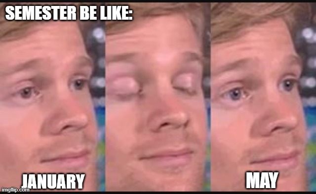 Spring Semester | SEMESTER BE LIKE:; MAY; JANUARY | image tagged in blinking guy,college,graduation | made w/ Imgflip meme maker
