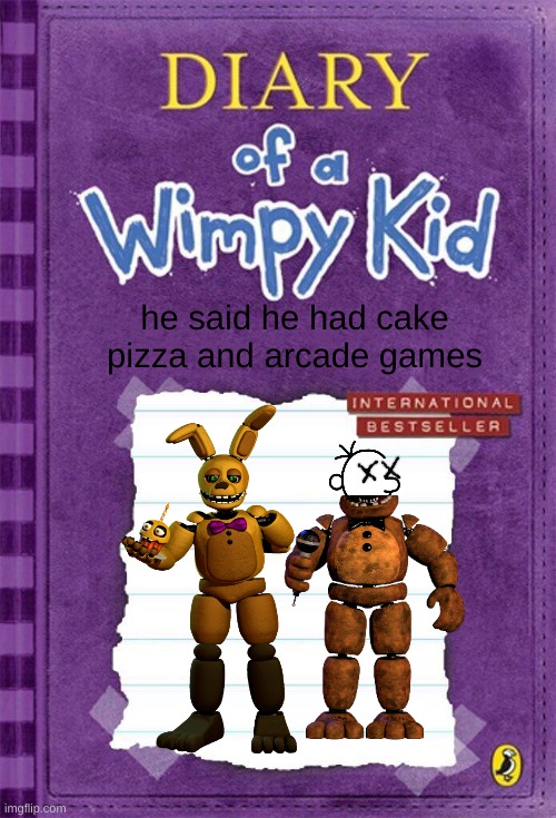 DOAWK meme | he said he had cake pizza and arcade games | image tagged in diary of a wimpy kid cover template | made w/ Imgflip meme maker
