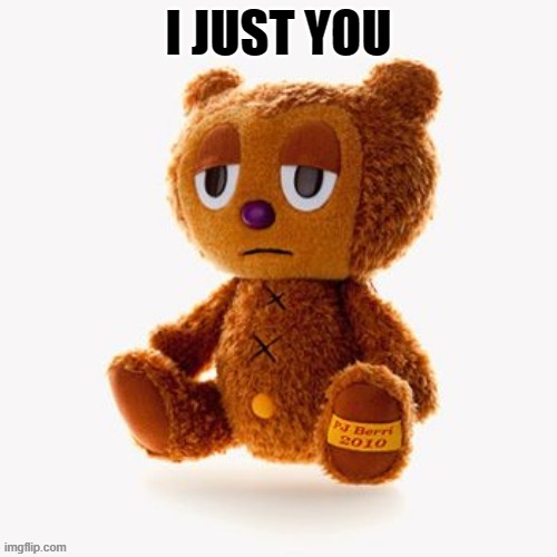 Pj plush | I JUST YOU | image tagged in pj plush | made w/ Imgflip meme maker