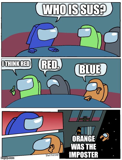 orange is a bad lier. | WHO IS SUS? I THINK RED; RED. BLUE; ORANGE WAS THE IMPOSTER | image tagged in among us meeting | made w/ Imgflip meme maker