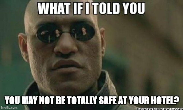 What If I Told You.... | YOU MAY NOT BE TOTALLY SAFE AT YOUR HOTEL? | image tagged in what if i told you | made w/ Imgflip meme maker