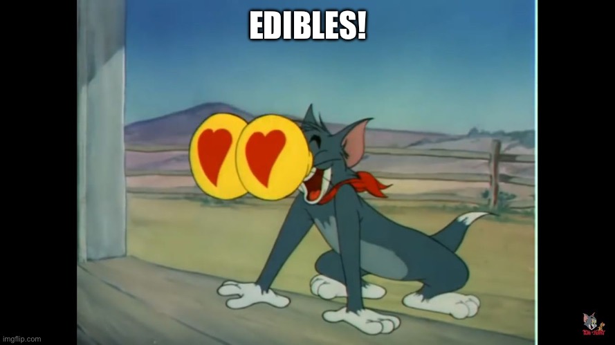 Tom heart eyes | EDIBLES! | image tagged in tom heart eyes | made w/ Imgflip meme maker