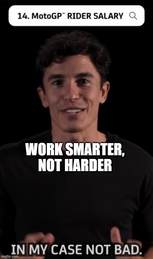 M.Marqez | WORK SMARTER, NOT HARDER | image tagged in m marqez | made w/ Imgflip meme maker