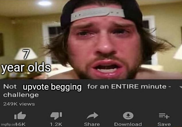 Not _____ for an ENTIRE minute - challenge | 7 year olds; upvote begging | image tagged in not _____ for an entire minute - challenge,memes | made w/ Imgflip meme maker