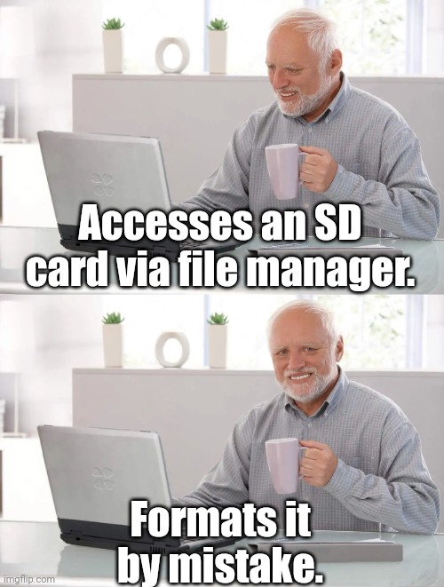 Old man cup of coffee | Accesses an SD card via file manager. Formats it by mistake. | image tagged in old man cup of coffee | made w/ Imgflip meme maker