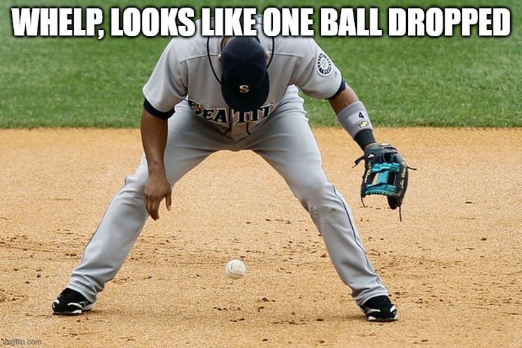 Drop | WHELP, LOOKS LIKE ONE BALL DROPPED | image tagged in major league baseball | made w/ Imgflip meme maker