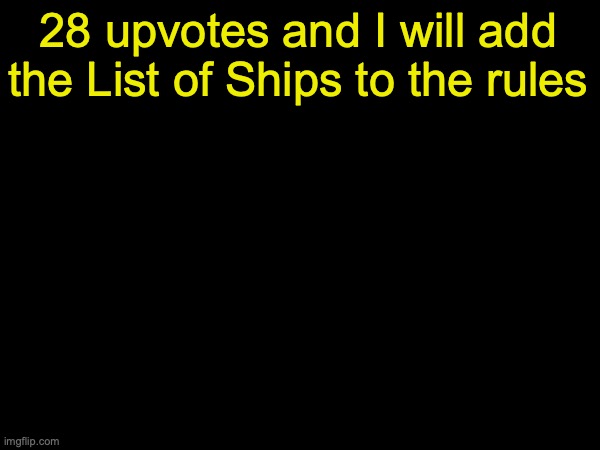 drizzy text temp | 28 upvotes and I will add the List of Ships to the rules | image tagged in drizzy text temp | made w/ Imgflip meme maker