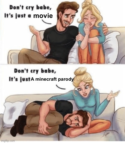 :( | movie; A minecraft parody | image tagged in don't cry babe,minecraft,memes,parody | made w/ Imgflip meme maker