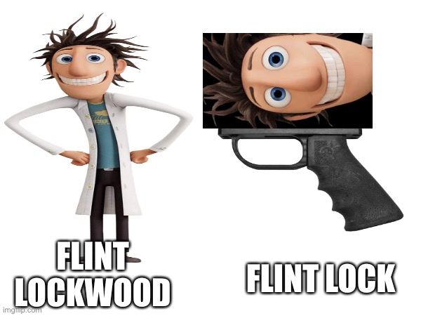 Took way to long to make | FLINT LOCKWOOD; FLINT LOCK | image tagged in cwacomb,memes | made w/ Imgflip meme maker