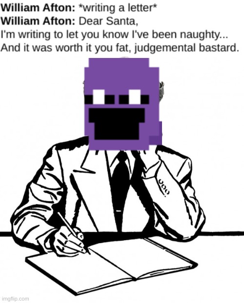 It's canon now. | image tagged in writing crusader,fnaf,william afton,purple guy | made w/ Imgflip meme maker