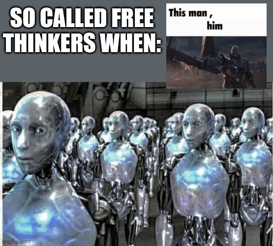 so called free thinkers | SO CALLED FREE THINKERS WHEN: | image tagged in so called free thinkers | made w/ Imgflip meme maker