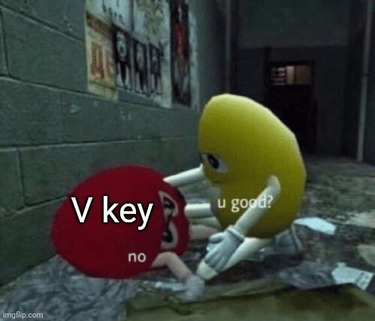 You good? | V key | image tagged in you good | made w/ Imgflip meme maker