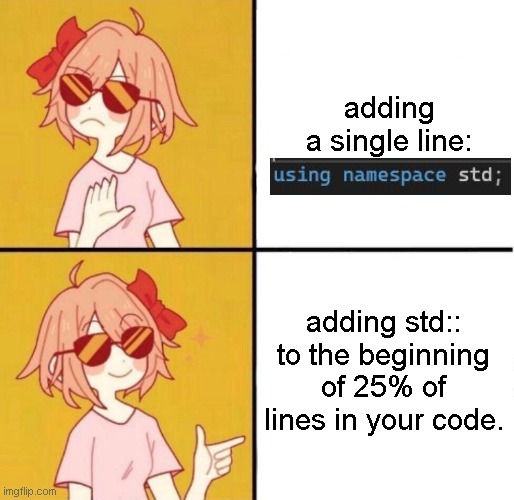 no yes girl | adding a single line:; adding std:: to the beginning of 25% of lines in your code. | image tagged in no yes girl | made w/ Imgflip meme maker